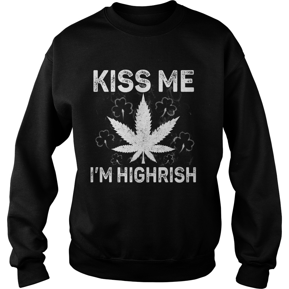 St Patricks Day Kiss Me Im Highrish Sweatshirt