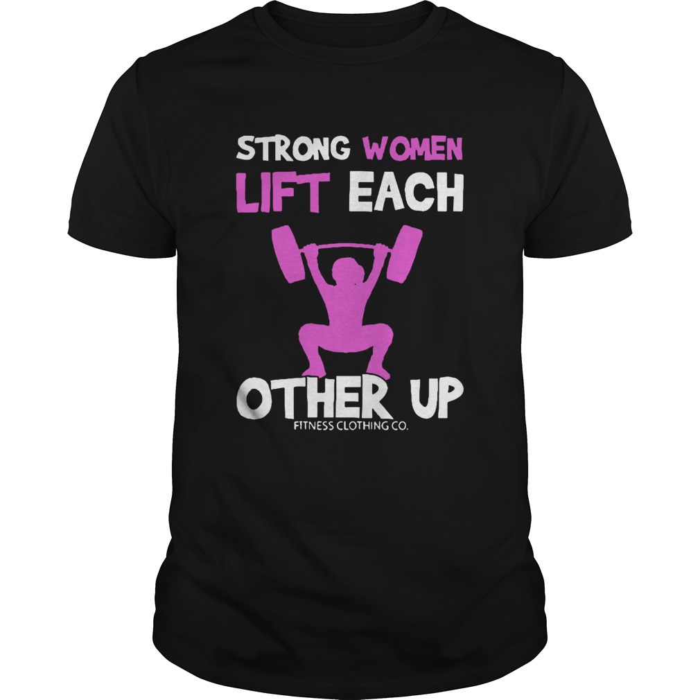 Strong Women Lift Each Other Up shirt