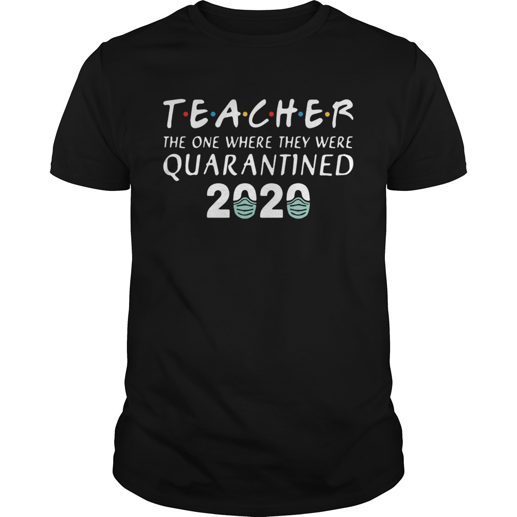 Teacher The One Where They Were Quarantined 2020 Covid19 shirt