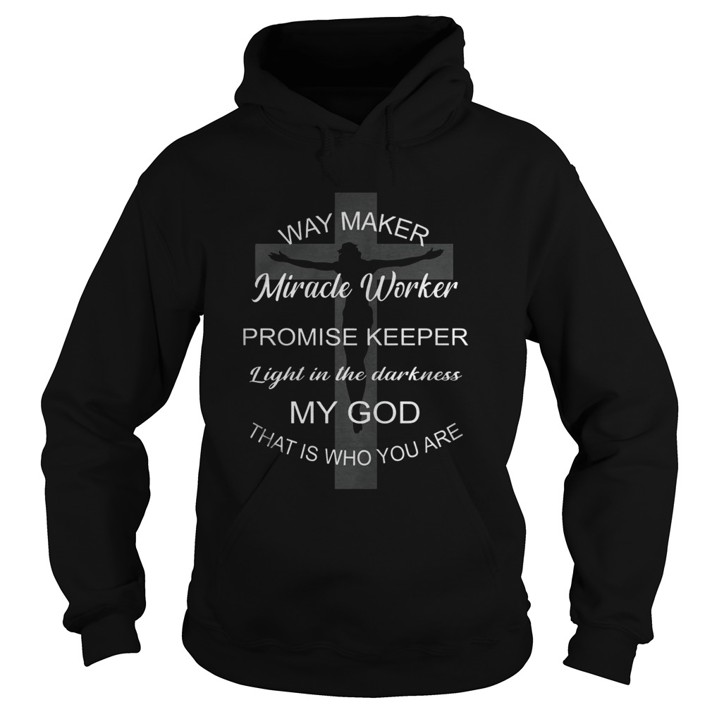 Way Maker Miracle Worker Promise Keeper Light In The Darkness Hoodie
