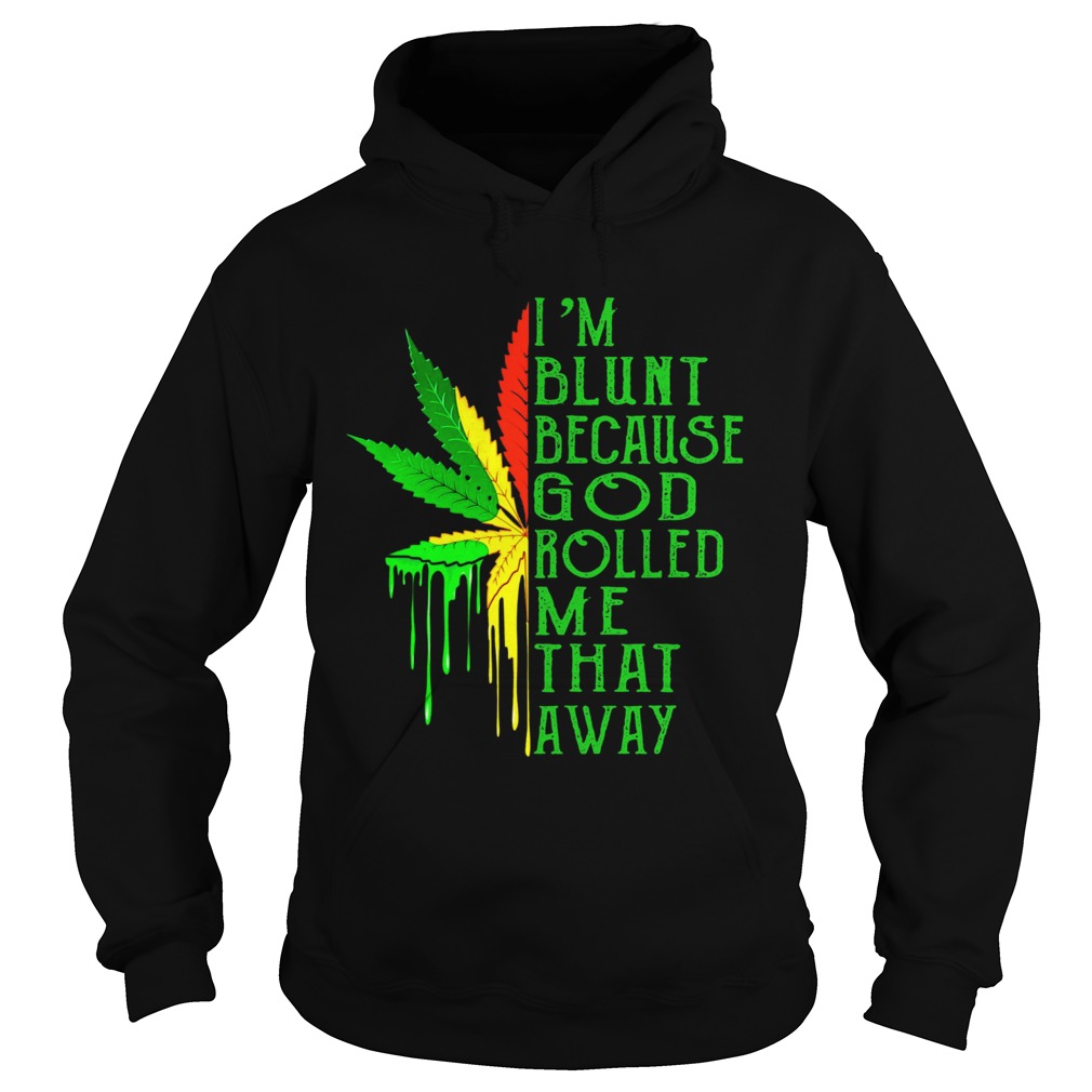 Weed Im Blunt Because God Rolled Me That Away Hoodie
