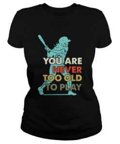 You Are Never Too Old To Play Baseball  Classic Ladies