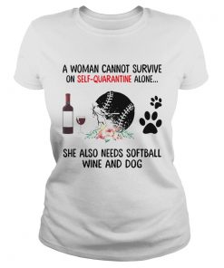 A Woman Cannot Survive On Self Quarantine Alone She Needs Wine Dog Softball  Classic Ladies