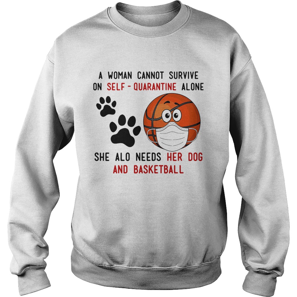 A Woman Cannot Survive On SelfQuarantine Alone She Also Needs Her Dog And Basketball Covid19 shir Sweatshirt