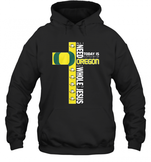 All I Need Today Is A Little Bit Of Oregon And Whole Lot Of Jesus T-Shirt Unisex Hoodie