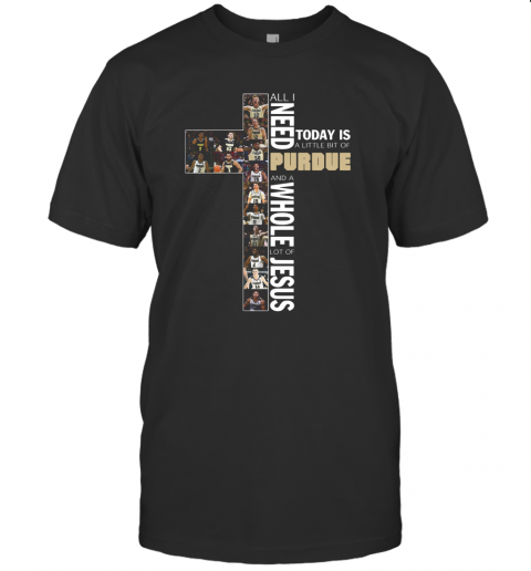All Need Today Is A Little Bit Of Purdue And A Whole Lot Of Jesus T-Shirt