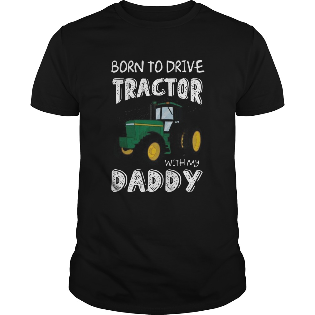Born To Drive Tractor With My Daddy shirt