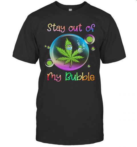 Cannabis Stay Out Of My Bubble T-Shirt