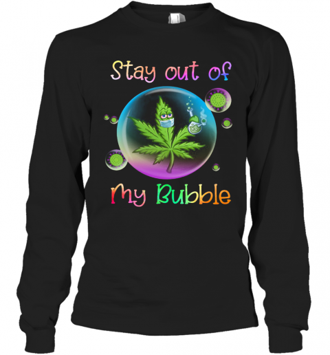 Cannabis Stay Out Of My Bubble T-Shirt Long Sleeved T-shirt 
