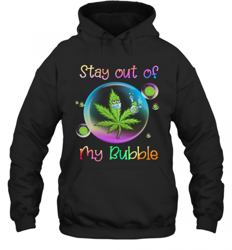 Cannabis Stay Out Of My Bubble T-Shirt Unisex Hoodie