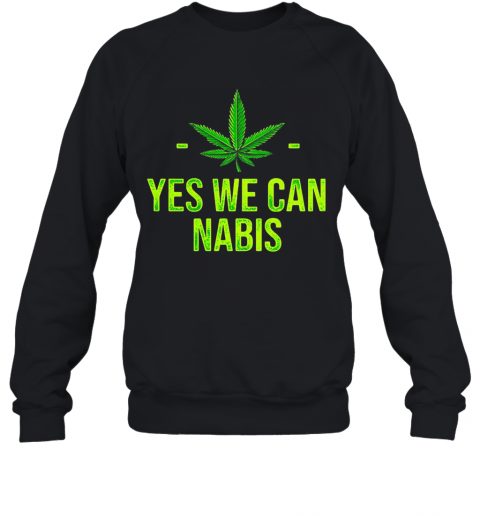 Cannabis Yes We Can Nabis T-Shirt Unisex Sweatshirt
