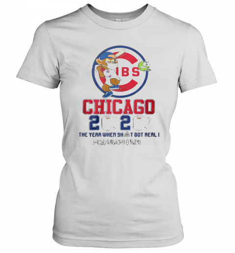 Chicago Cubs 2020 The Year When Shit Got Real #Quarantined T-Shirt Classic Women's T-shirt