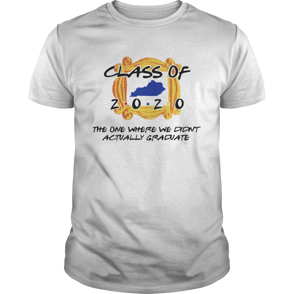 Class Of 2020 The One Where We Didnt Actually Graduate shirt