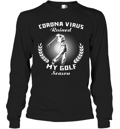 Corona Virus Ruined My Golf Season T-Shirt Long Sleeved T-shirt