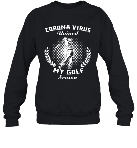 Corona Virus Ruined My Golf Season T-Shirt Unisex Sweatshirt