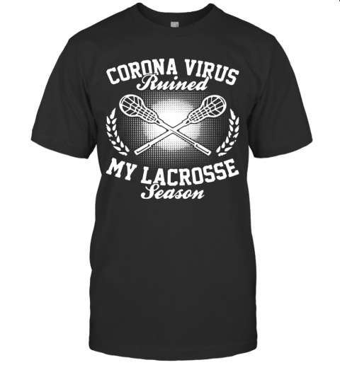 Corona Virus Ruined My Lacrosse Season T-Shirt