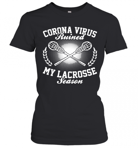 Corona Virus Ruined My Lacrosse Season T-Shirt Classic Women's T-shirt