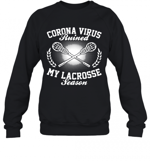 Corona Virus Ruined My Lacrosse Season T-Shirt Unisex Sweatshirt