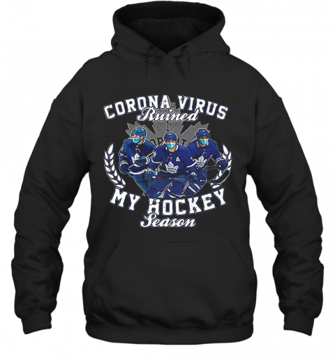 Corona Virus Ruined Toronto Maple Leafs My Hockey Seasons T-Shirt Unisex Hoodie