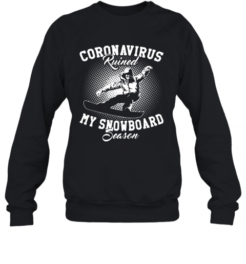 Coronavirus Ruined My Snowboard Season T-Shirt Unisex Sweatshirt