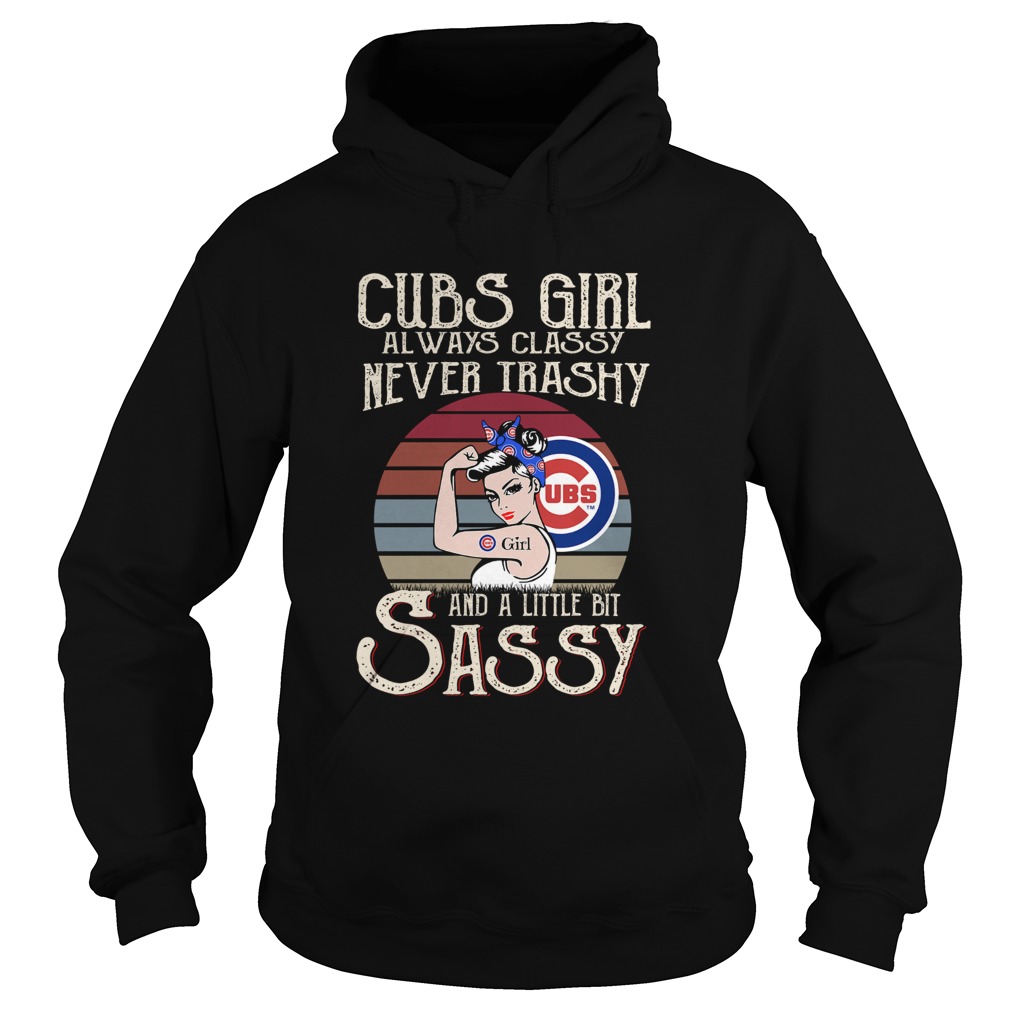 Cubs Girl Always Classy Never Trashy And A Little Bit Sassy Hoodie