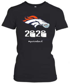 Denver Broncos 2020 The Year When Shit Got Real #Quarantined T-Shirt Classic Women's T-shirt