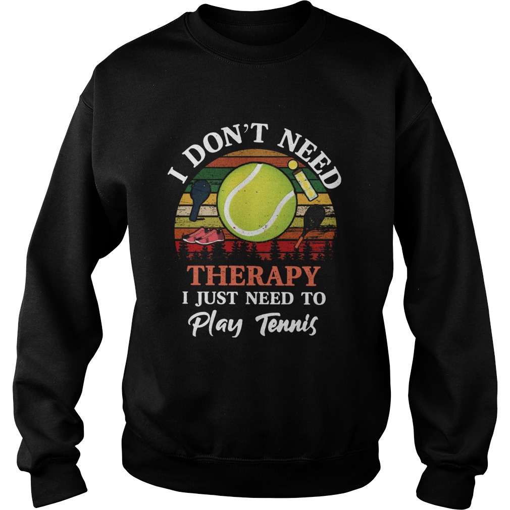 Dont Need Therapy Need To Play Tennis Vintage Sweatshirt
