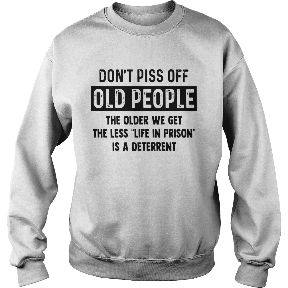 Dont Piss Off Old People The Older We Get The Sweatshirt