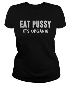 Eat Pussy Its Organic  Classic Ladies