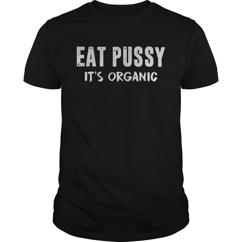 Eat Pussy Its Organic shirt