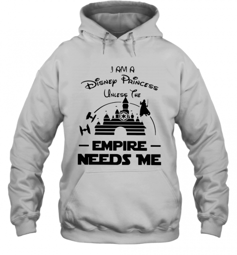 I Am A Disney Princess Unless The Empire Needs Me T-Shirt Unisex Hoodie