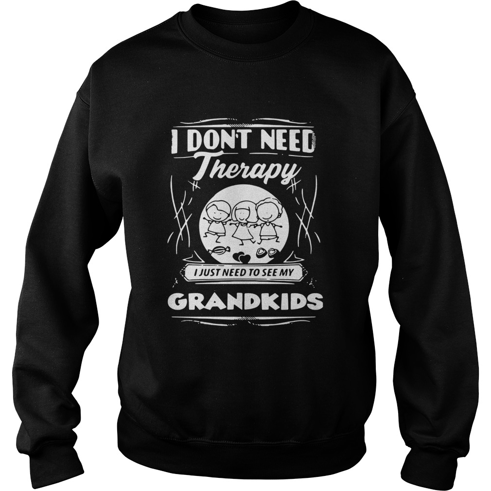 I Dont Need Therapy I Just Need To See My Grandkids Sweatshirt