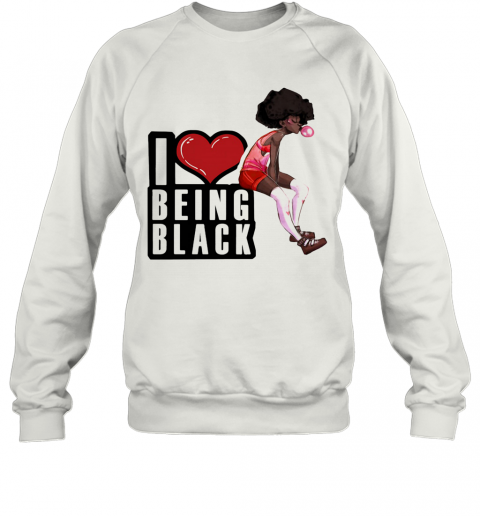 I Love Being Black Girl Heart T-Shirt Unisex Sweatshirt