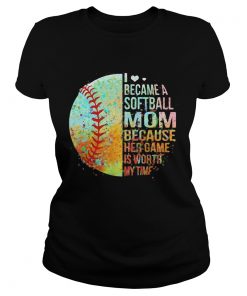 I became a softball mom because her game is worth my time heart  Classic Ladies
