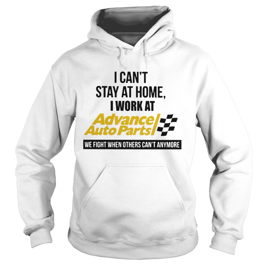 I cant stay at home i work at advance auto parts we fight when others cant anymore Hoodie