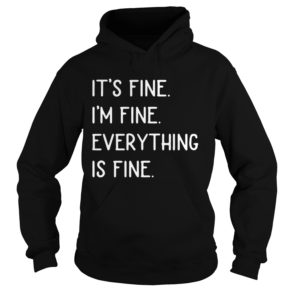 Its Fine Im Fine Everything Is Fine Hoodie