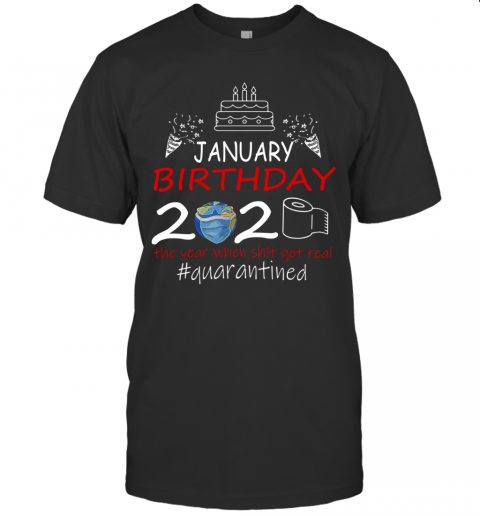 January Birthday 2020 The Year When Shit Got Real Quarantined Earth T-Shirt