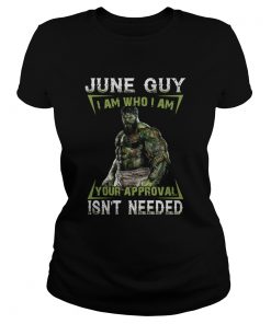 June Guy I Am Who I Am Your Approval Isnt Needed  Classic Ladies