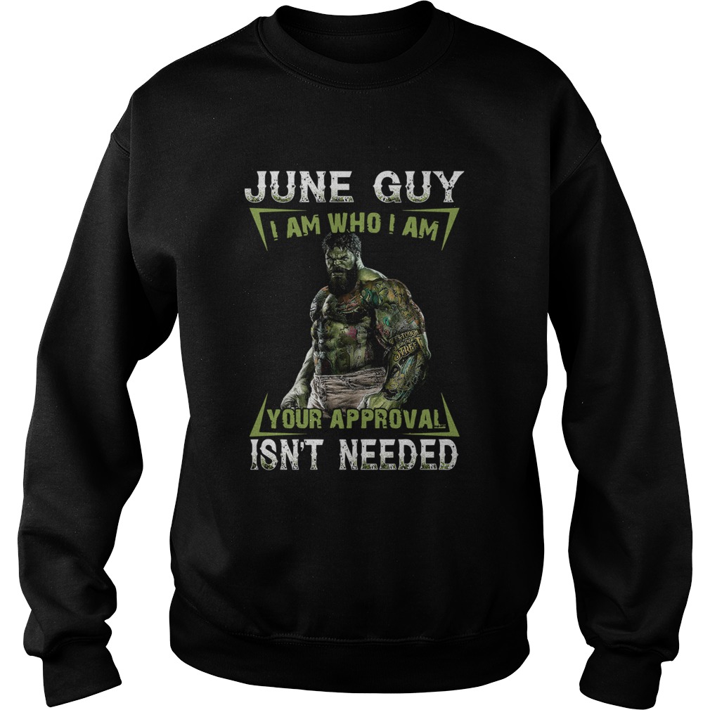 June Guy I Am Who I Am Your Approval Isnt Needed Sweatshirt