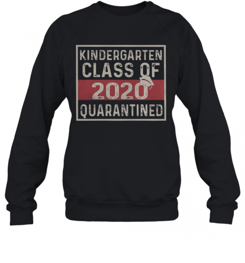 Kindergarten Class Of 2020 Quarantined T-Shirt Unisex Sweatshirt