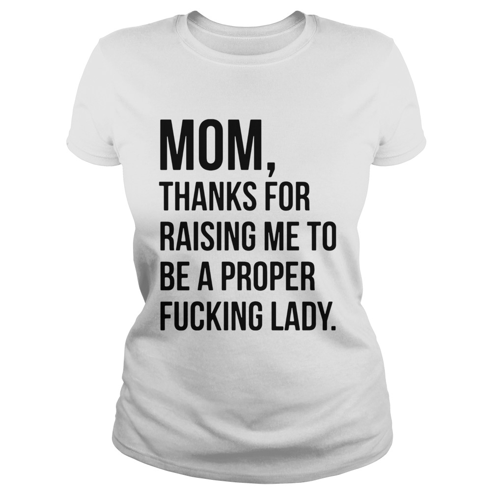 Mom Thanks For Raising Me To Be A Proper Fucking Lady Classic Ladies