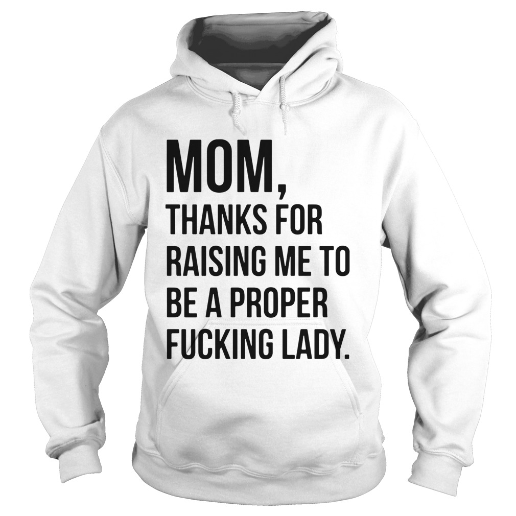 Mom Thanks For Raising Me To Be A Proper Fucking Lady Hoodie