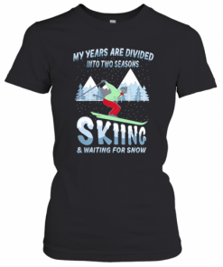 My Years Are Divided Into Two Seasons Skiing And Waiting For Snow T-Shirt Classic Women's T-shirt