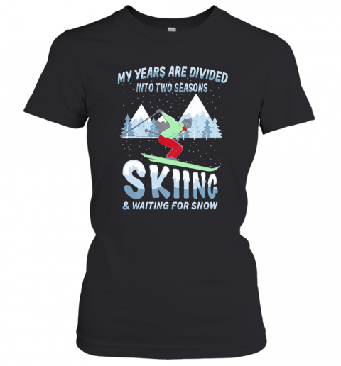 My Years Are Divided Into Two Seasons Skiing And Waiting For Snow T-Shirt Classic Women's T-shirt