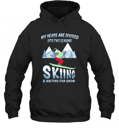 My Years Are Divided Into Two Seasons Skiing And Waiting For Snow T-Shirt Unisex Hoodie