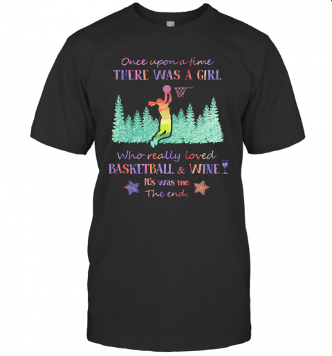 Once Upon A Time There Was A Girl Who Really Loved Basketball And Wine It'S Was Me The End Star T-Shirt