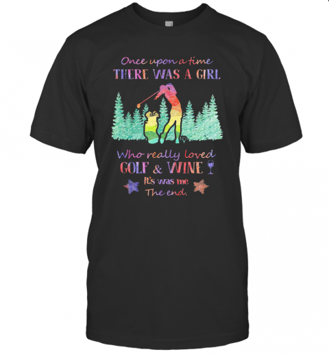 Once Upon A Time There Was A Girl Who Really Loved Golf And Wine It'S Was Me The End Star T-Shirt