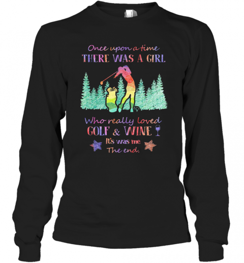 Once Upon A Time There Was A Girl Who Really Loved Golf And Wine It'S Was Me The End Star T-Shirt Long Sleeved T-shirt 