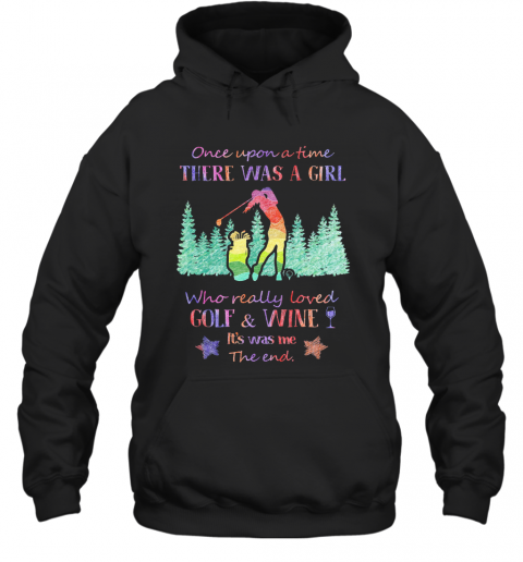 Once Upon A Time There Was A Girl Who Really Loved Golf And Wine It'S Was Me The End Star T-Shirt Unisex Hoodie