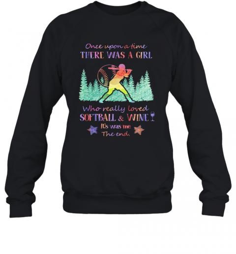 Once Upon A Time There Was A Girl Who Really Loved Softball And Wine It'S Was Me The End Star T-Shirt Unisex Sweatshirt